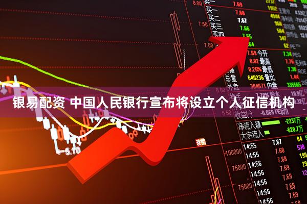 银易配资 中国人民银行宣布将设立个人征信机构