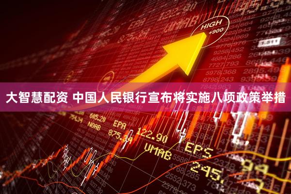 大智慧配资 中国人民银行宣布将实施八项政策举措